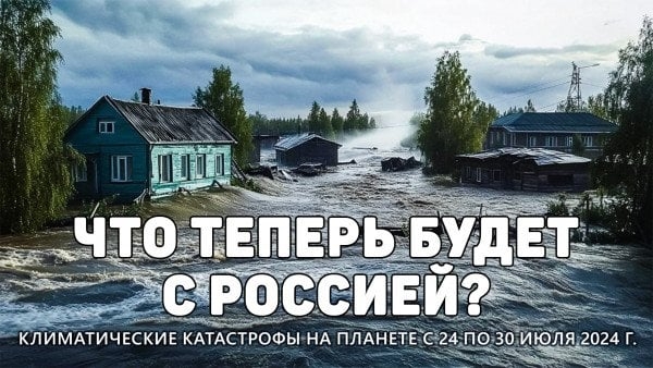 Обзор климатических катастроф на планете с 24 по 30 июля 2024 г.