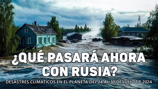 Resumen de los desastres climáticos en el planeta del 24 al 30 de julio