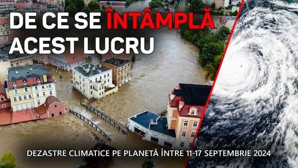 Sinteza dezastrelor climatice de pe planetă în perioada 11 septembrie - 17 septembrie 2024